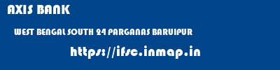 AXIS BANK  WEST BENGAL SOUTH 24 PARGANAS BARUIPUR   ifsc code